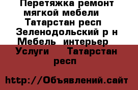 Перетяжка ремонт мягкой мебели  - Татарстан респ., Зеленодольский р-н Мебель, интерьер » Услуги   . Татарстан респ.